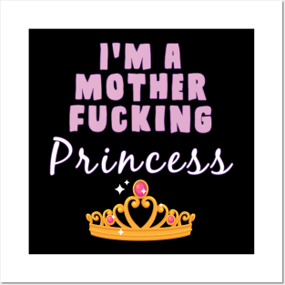 I'm A mother fucking princess Posters and Art